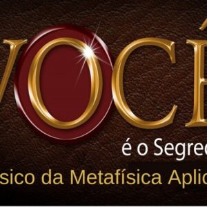 Curso - Você é O Segredo - O Básico da Metafísica Aplicada