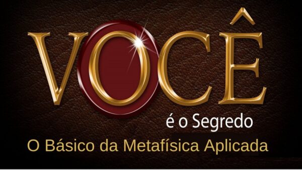 Curso - Você é O Segredo - O Básico da Metafísica Aplicada